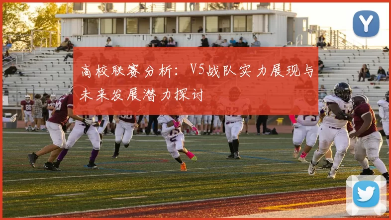 高校联赛分析:V5战队实力展现与未来发展潜力探讨