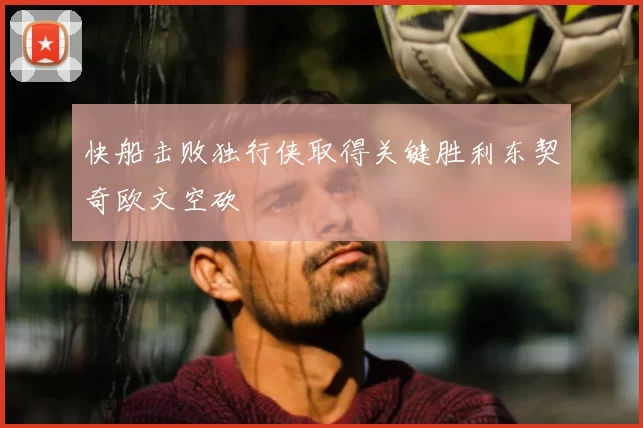 快船击败独行侠取得关键胜利东契奇欧文空砍