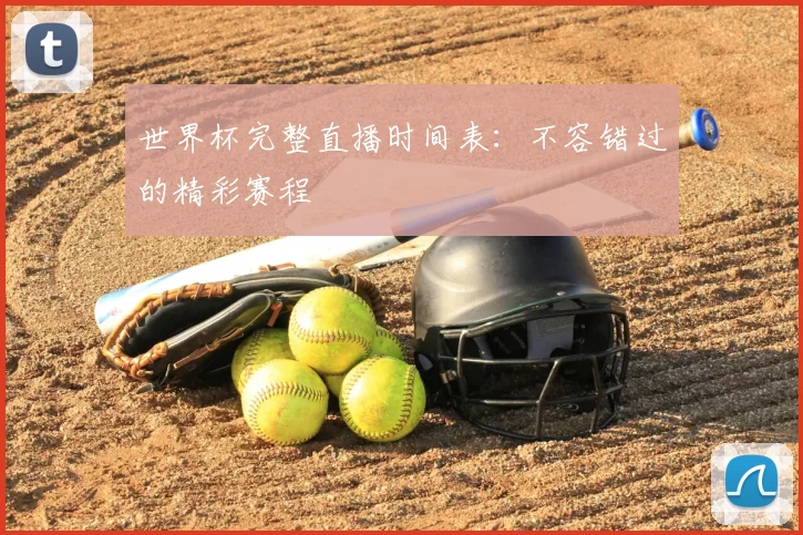 世界杯完整直播时间表:不容错过的精彩赛程