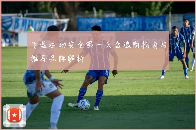 飞盘运动安全第一头盔选购指南与推荐品牌解析