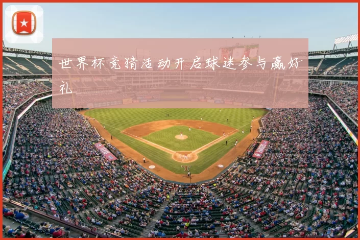 世界杯竞猜活动开启球迷参与赢好礼