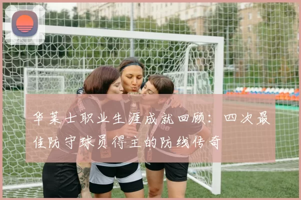 华莱士职业生涯成就回顾：四次最佳防守球员得主的防线传奇