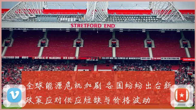 全球能源危机加剧 各国纷纷出台新政策应对供应短缺与价格波动