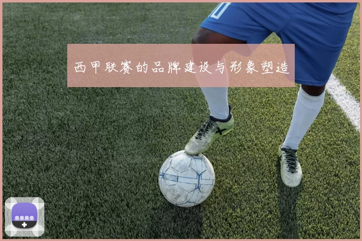 西甲联赛的品牌建设与形象塑造