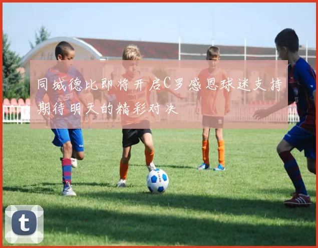 同城德比即将开启C罗感恩球迷支持期待明天的精彩对决