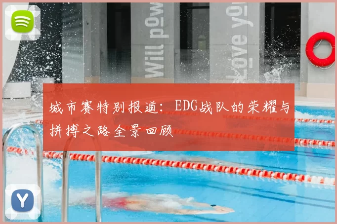 城市赛特别报道：EDG战队的荣耀与拼搏之路全景回顾