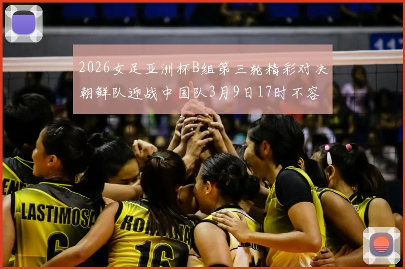 2026女足亚洲杯B组第三轮精彩对决朝鲜队迎战中国队3月9日17时不容错过