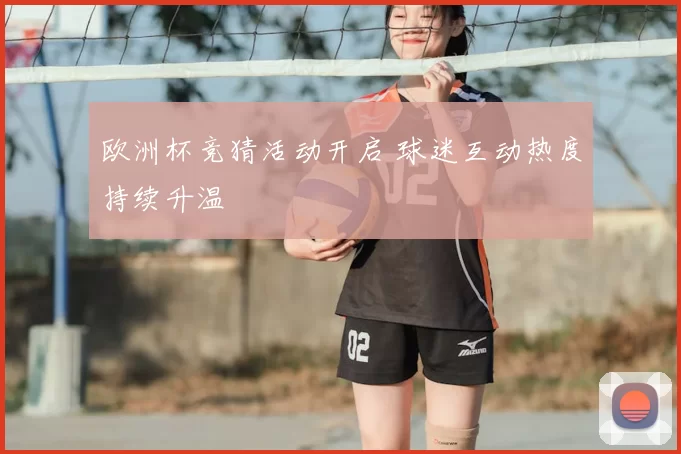 欧洲杯竞猜活动开启 球迷互动热度持续升温