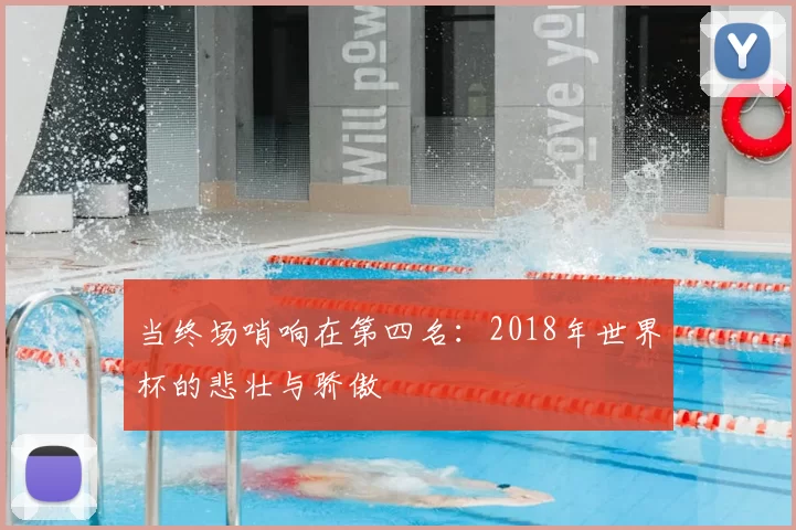 当终场哨响在第四名:2018年世界杯的悲壮与骄傲