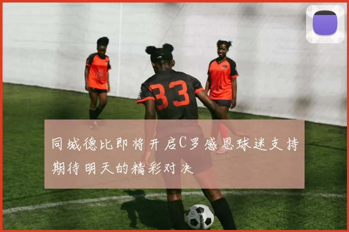 同城德比即将开启C罗感恩球迷支持期待明天的精彩对决