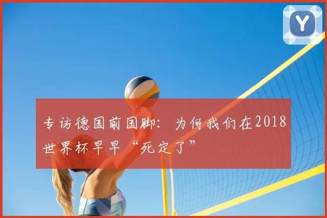 专访德国前国脚：为何我们在2018世界杯早早“死定了”
