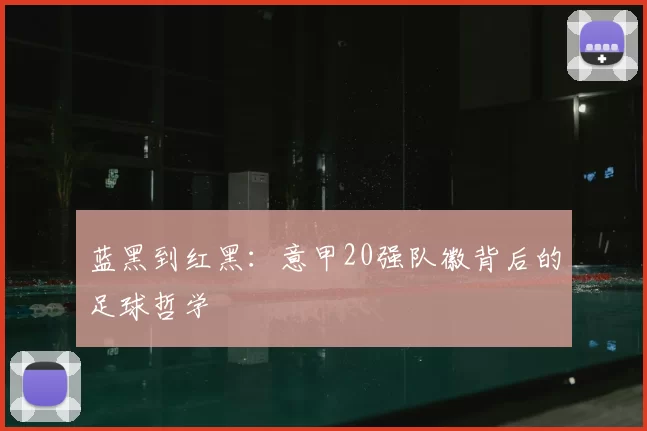蓝黑到红黑：意甲20强队徽背后的足球哲学