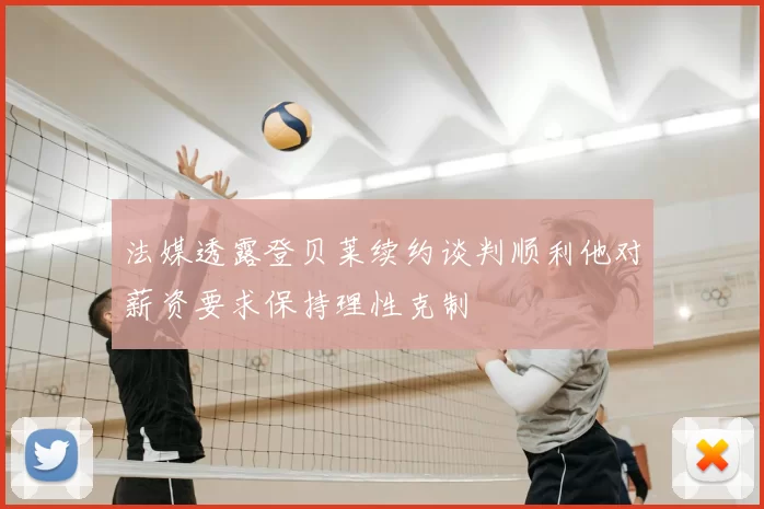法媒透露登贝莱续约谈判顺利他对薪资要求保持理性克制