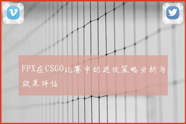 FPX在CSGO比赛中的进攻策略分析与效果评估
