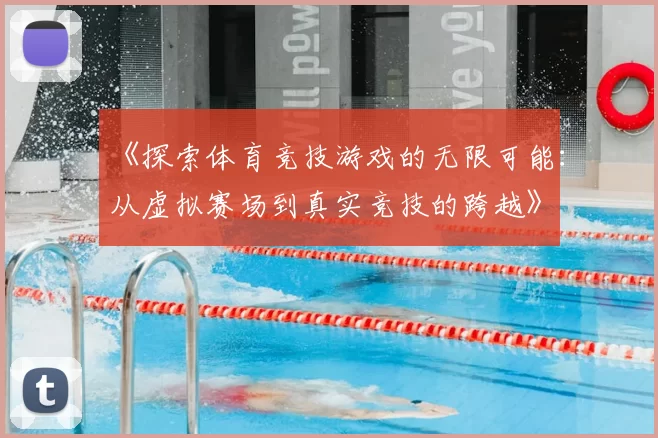 《探索体育竞技游戏的无限可能：从虚拟赛场到真实竞技的跨越》