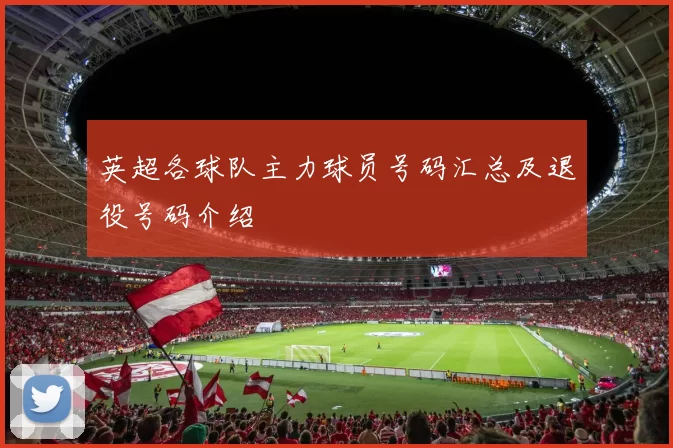 英超各球队主力球员号码汇总及退役号码介绍
