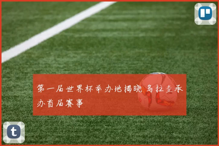 第一届世界杯举办地揭晓 乌拉圭承办首届赛事