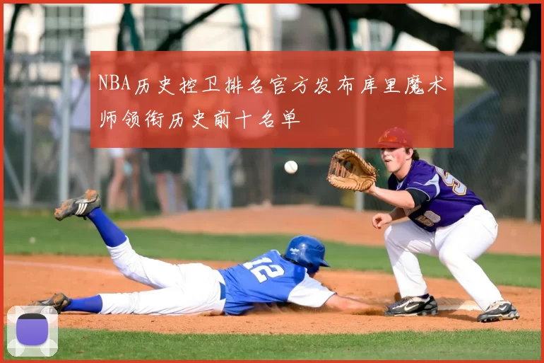 NBA历史控卫排名官方发布库里魔术师领衔历史前十名单