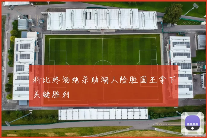 科比终场绝杀助湖人险胜国王拿下关键胜利